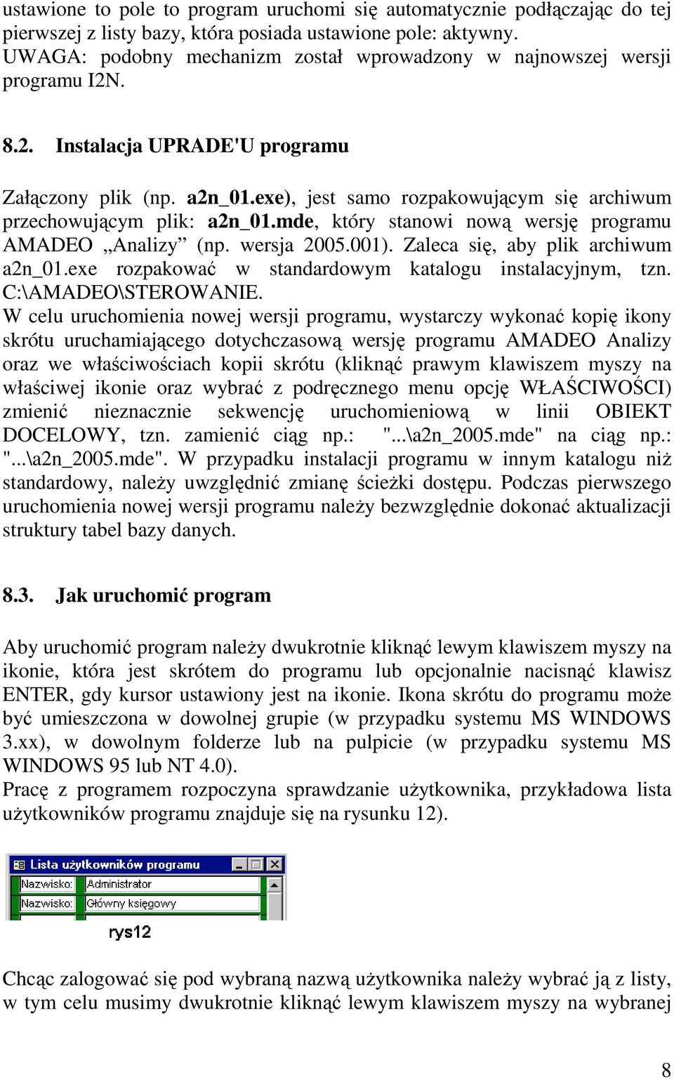 exe), jest samo rozpakowującym się archiwum przechowującym plik: a2n_01.mde, który stanowi nową wersję programu AMADEO Analizy (np. wersja 2005.001). Zaleca się, aby plik archiwum a2n_01.