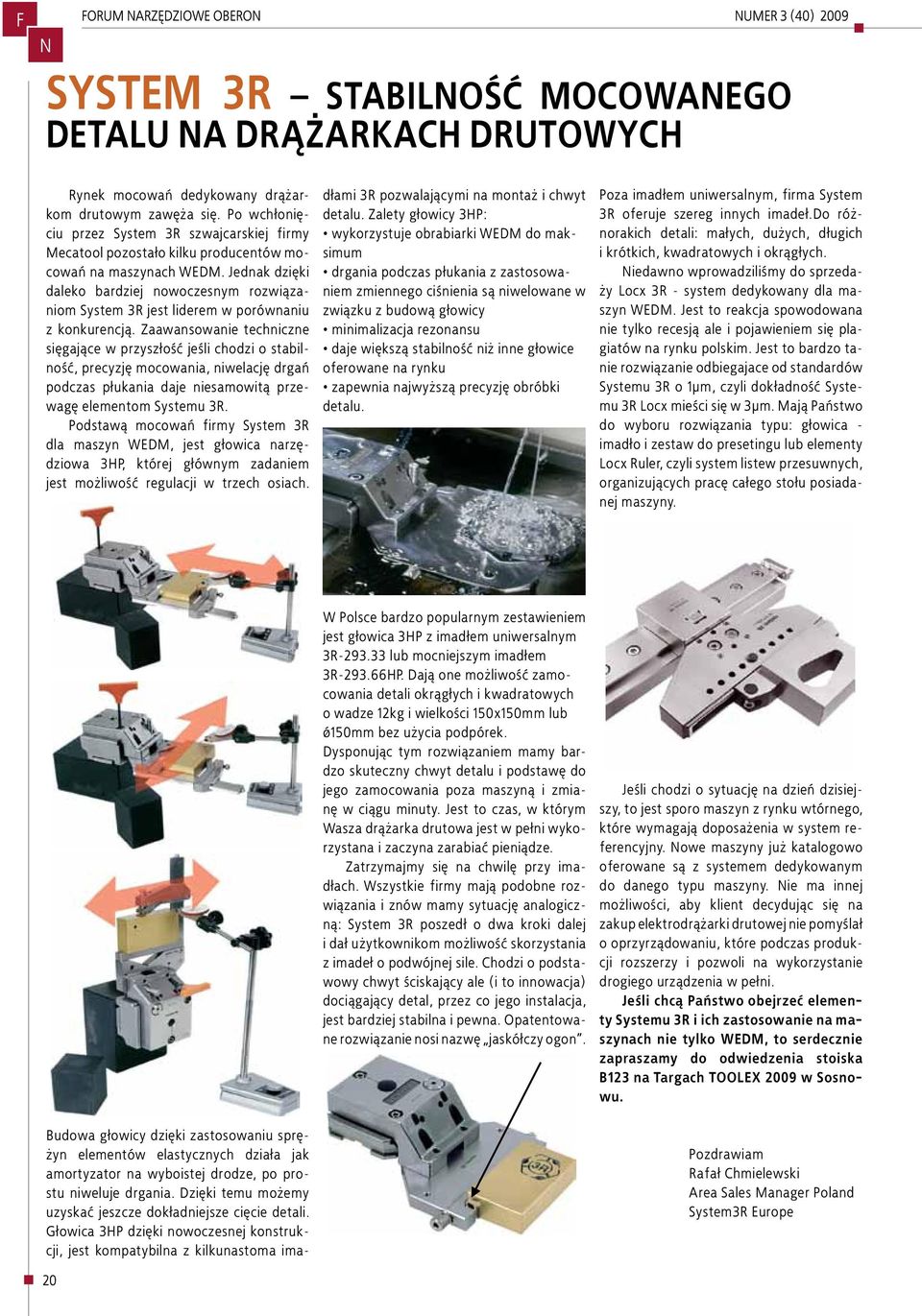 Jednak dzięki daleko bardziej nowoczesnym rozwiązaniom System 3R jest liderem w porównaniu z konkurencją.