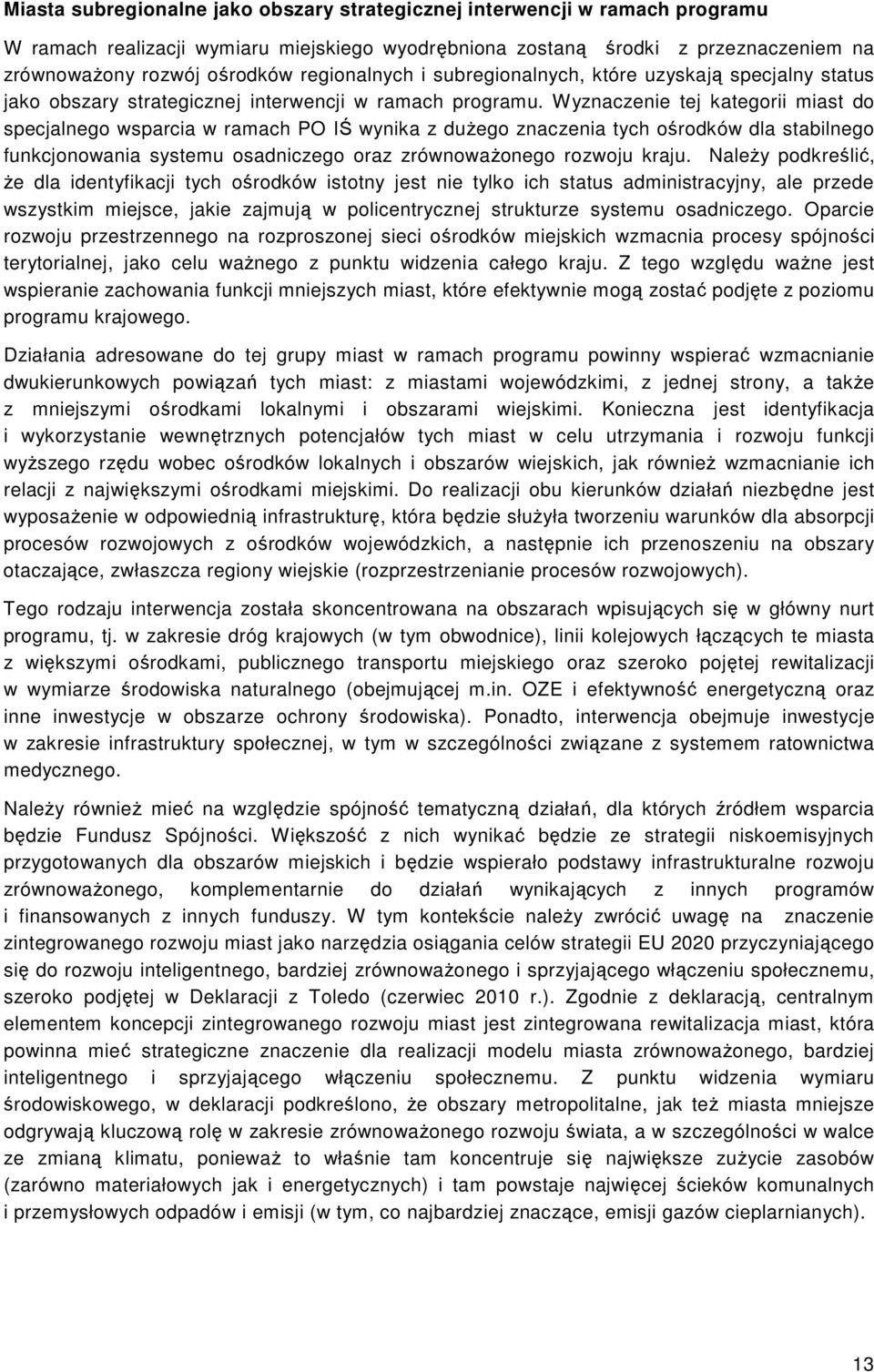 Wyznaczenie tej kategorii miast do specjalnego wsparcia w ramach PO IŚ wynika z duŝego znaczenia tych ośrodków dla stabilnego funkcjonowania systemu osadniczego oraz zrównowaŝonego rozwoju kraju.