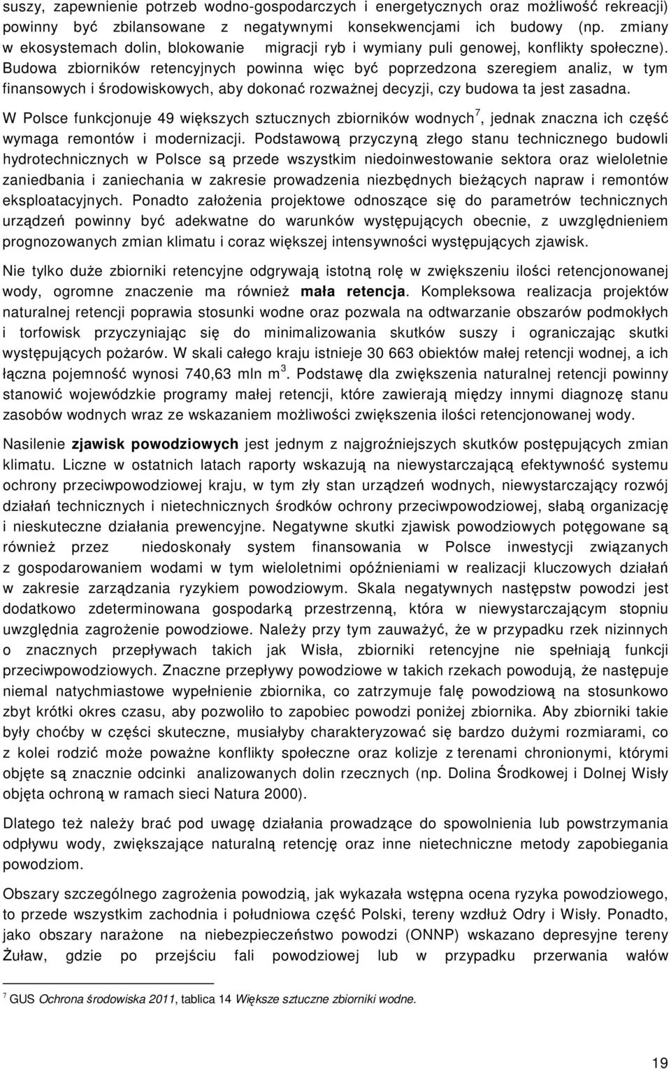 Budowa zbiorników retencyjnych powinna więc być poprzedzona szeregiem analiz, w tym finansowych i środowiskowych, aby dokonać rozwaŝnej decyzji, czy budowa ta jest zasadna.