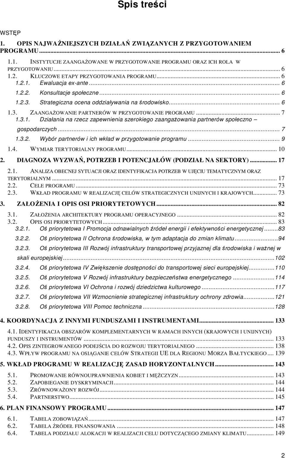 .. 7 1.3.1. Działania na rzecz zapewnienia szerokiego zaangaŝowania partnerów społeczno gospodarczych... 7 1.3.2. Wybór partnerów i ich wkład w przygotowanie programu... 9 1.4.