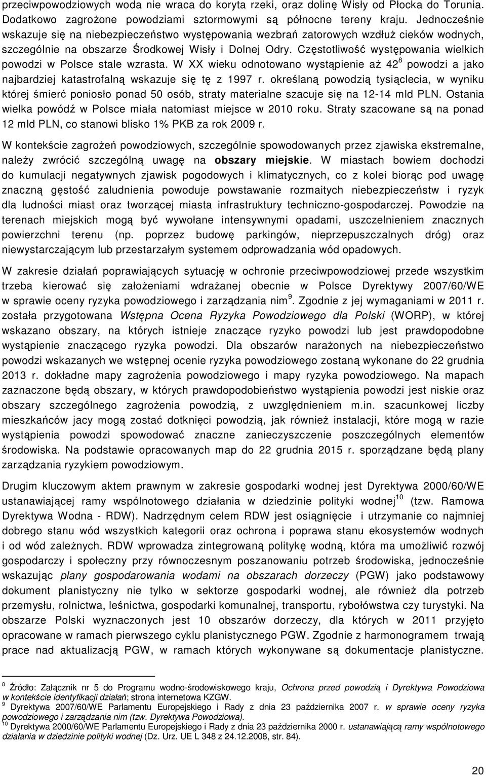 Częstotliwość występowania wielkich powodzi w Polsce stale wzrasta. W XX wieku odnotowano wystąpienie aŝ 42 8 powodzi a jako najbardziej katastrofalną wskazuje się tę z 1997 r.