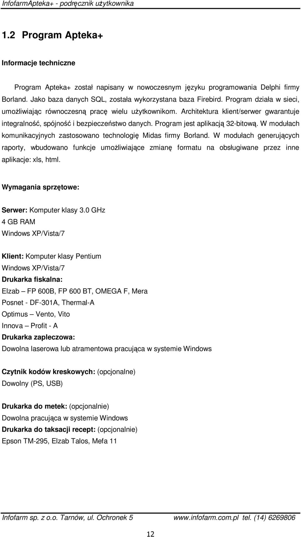 W modułach komunikacyjnych zastosowano technologię Midas firmy Borland. W modułach generujących raporty, wbudowano funkcje umożliwiające zmianę formatu na obsługiwane przez inne aplikacje: xls, html.