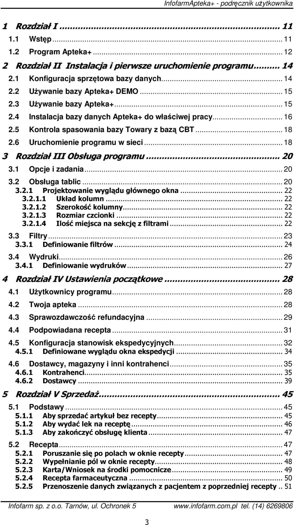 .. 18 3 Rozdział III Obsługa programu...20 3.1 Opcje i zadania... 20 3.2 Obsługa tablic... 20 3.2.1 Projektowanie wyglądu głównego okna...22 3.2.1.1 Układ kolumn...22 3.2.1.2 Szerokość kolumny...22 3.2.1.3 Rozmiar czcionki.