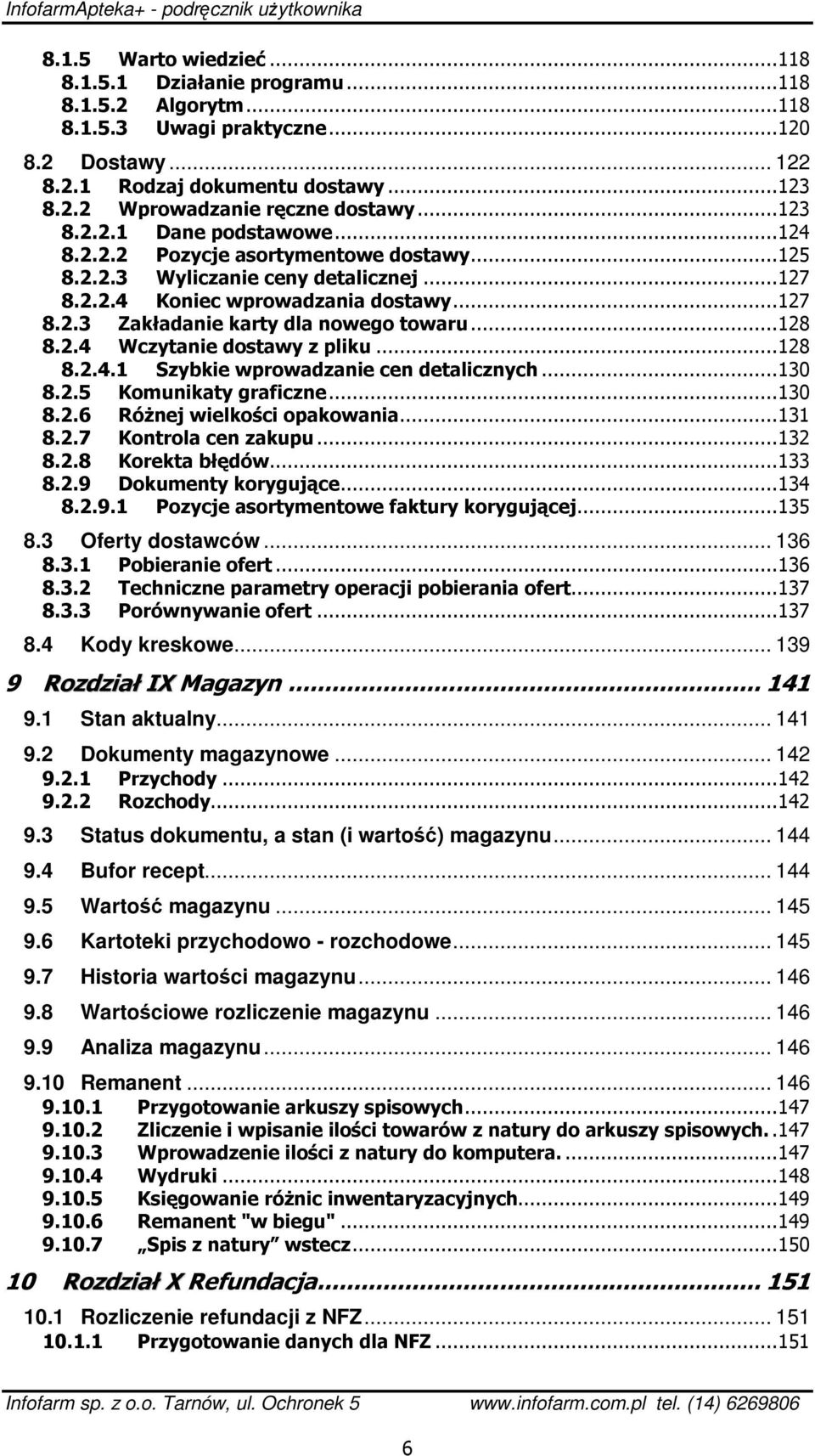 ..128 8.2.4 Wczytanie dostawy z pliku...128 8.2.4.1 Szybkie wprowadzanie cen detalicznych...130 8.2.5 Komunikaty graficzne...130 8.2.6 Różnej wielkości opakowania...131 8.2.7 Kontrola cen zakupu.