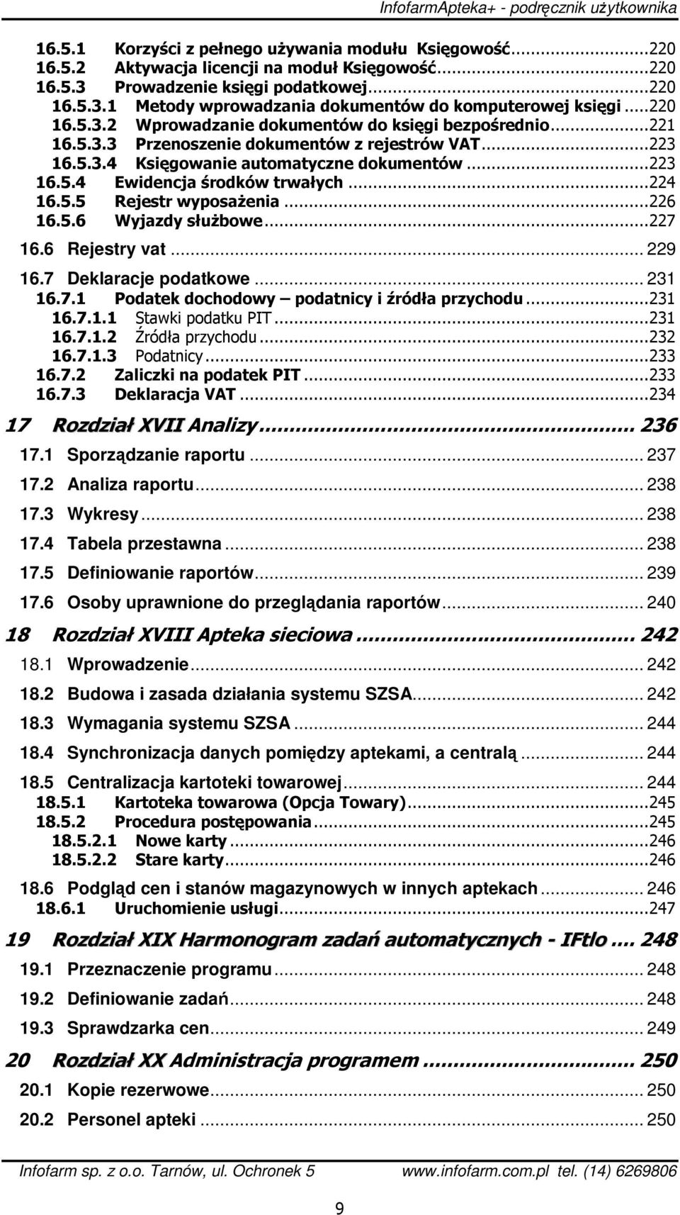 ..224 16.5.5 Rejestr wyposażenia...226 16.5.6 Wyjazdy służbowe...227 16.6 Rejestry vat... 229 16.7 Deklaracje podatkowe... 231 16.7.1 Podatek dochodowy podatnicy i źródła przychodu...231 16.7.1.1 Stawki podatku PIT.