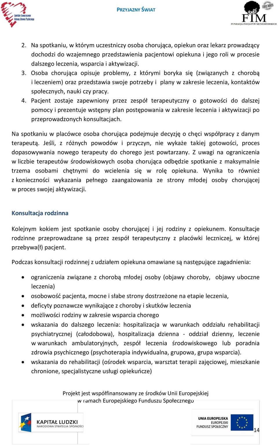 Osoba chorująca opisuje problemy, z którymi boryka się (związanych z chorobą i leczeniem) oraz przedstawia swoje potrzeby i plany w zakresie leczenia, kontaktów społecznych, nauki czy pracy. 4.