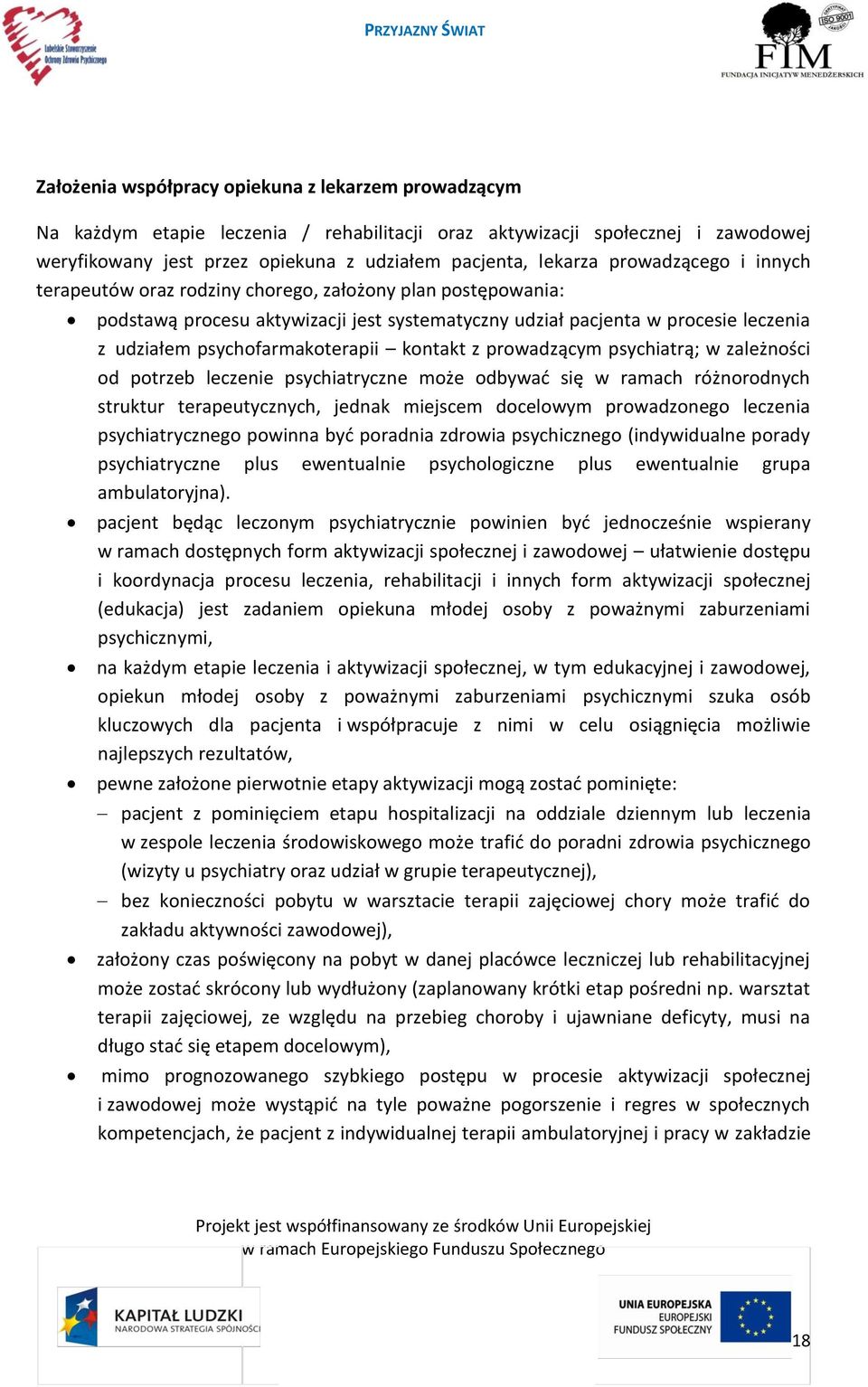 kontakt z prowadzącym psychiatrą; w zależności od potrzeb leczenie psychiatryczne może odbywać się w ramach różnorodnych struktur terapeutycznych, jednak miejscem docelowym prowadzonego leczenia