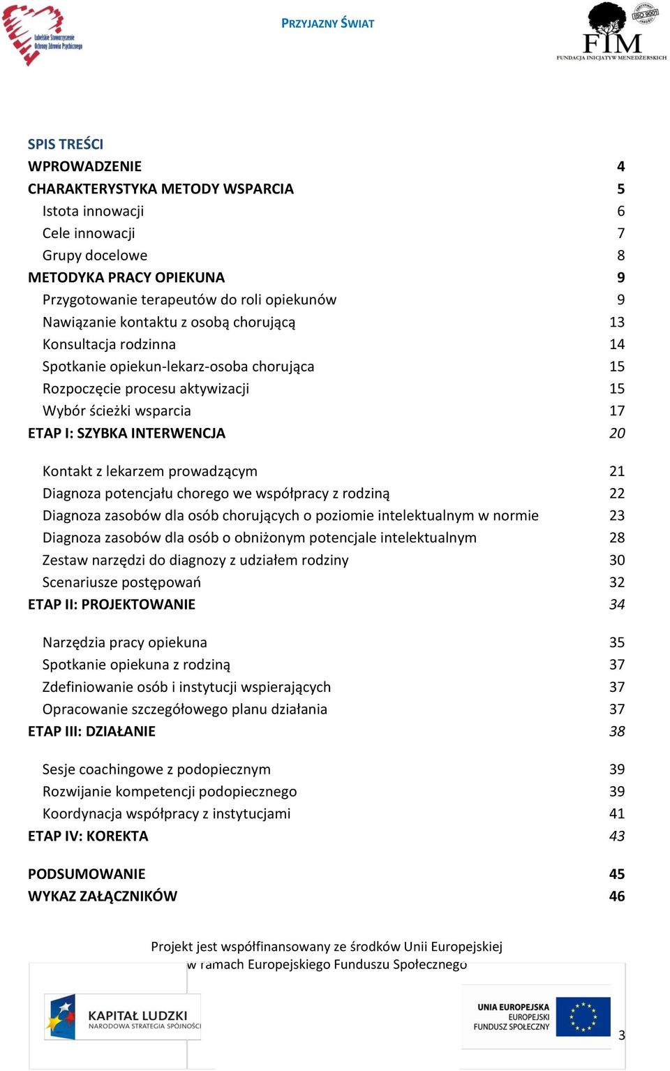 lekarzem prowadzącym 21 Diagnoza potencjału chorego we współpracy z rodziną 22 Diagnoza zasobów dla osób chorujących o poziomie intelektualnym w normie 23 Diagnoza zasobów dla osób o obniżonym