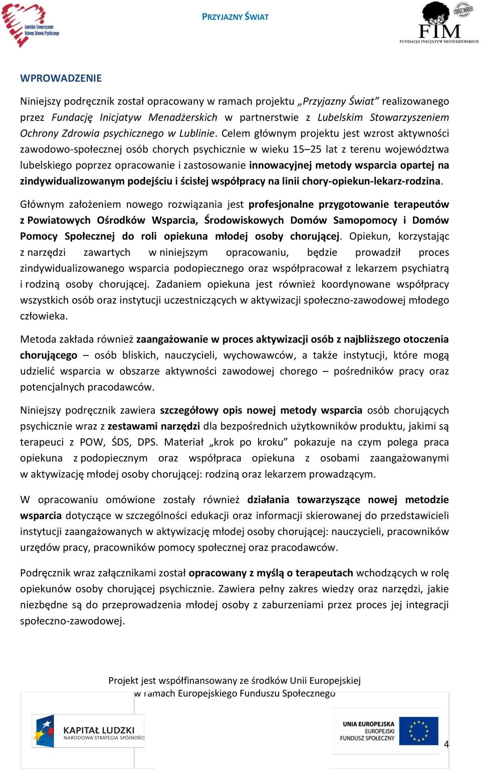 Celem głównym projektu jest wzrost aktywności zawodowo-społecznej osób chorych psychicznie w wieku 15 25 lat z terenu województwa lubelskiego poprzez opracowanie i zastosowanie innowacyjnej metody