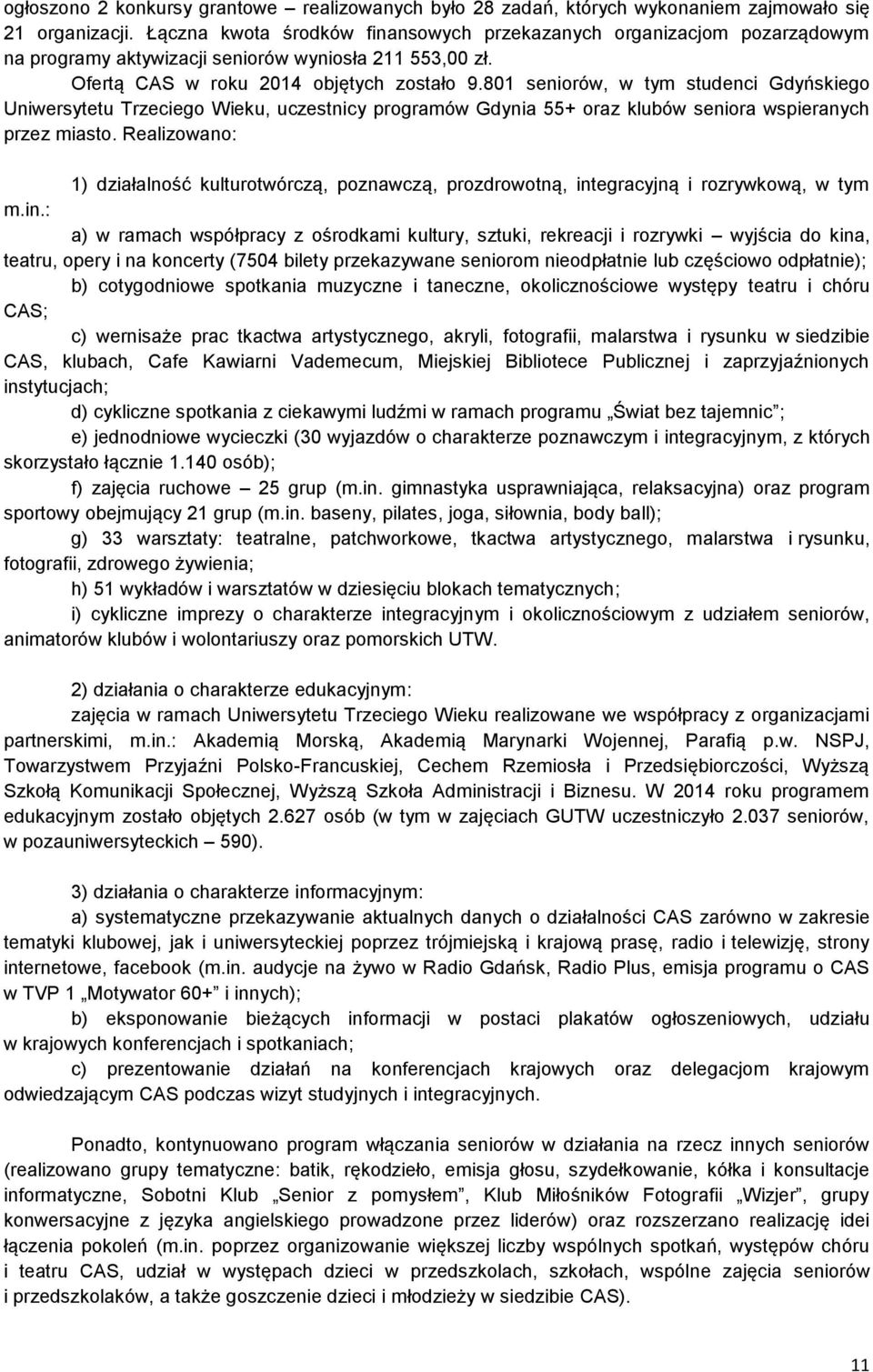 801 seniorów, w tym studenci Gdyńskiego Uniwersytetu Trzeciego Wieku, uczestnicy programów Gdynia 55+ oraz klubów seniora wspieranych przez miasto.