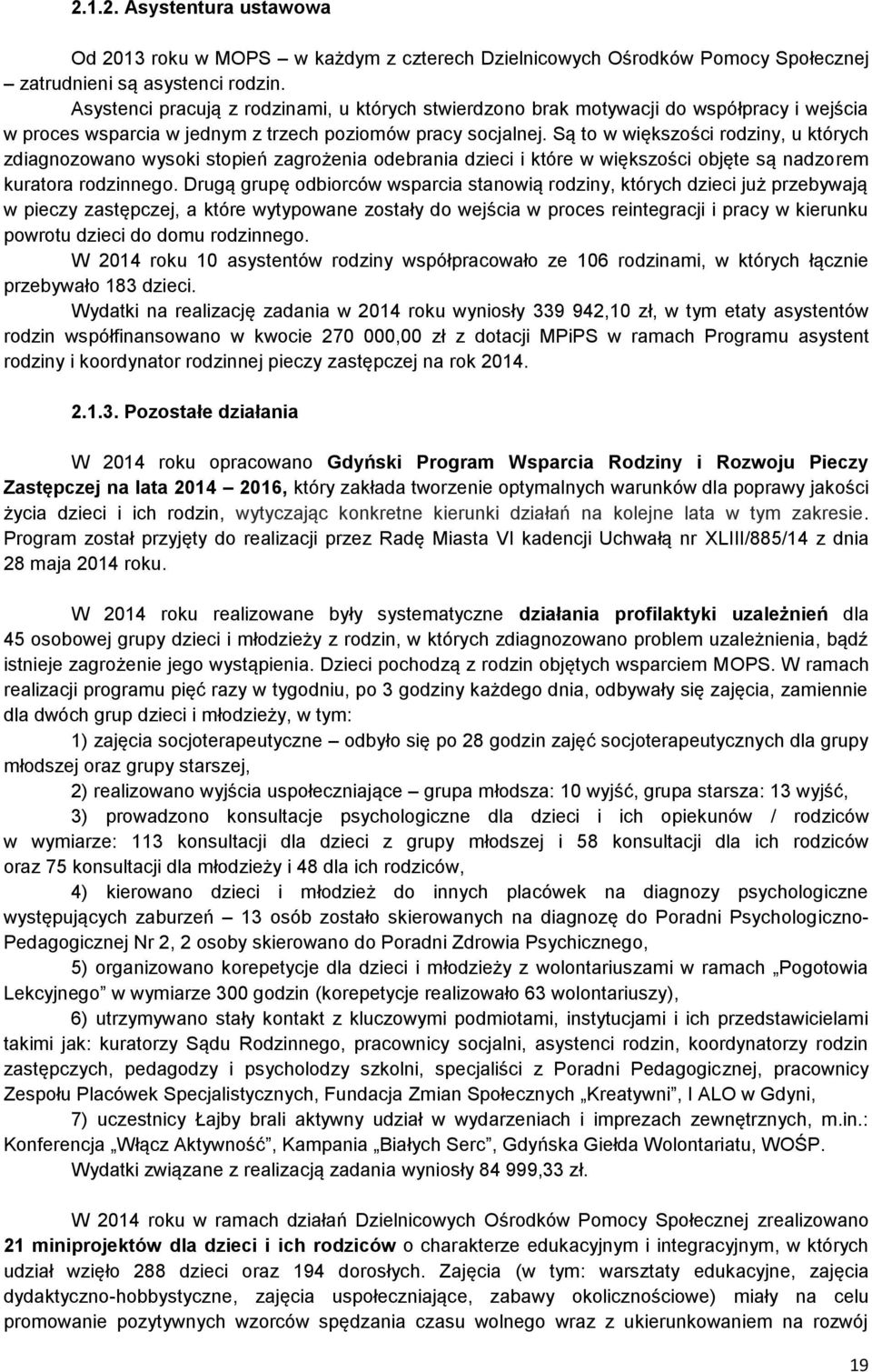 Są to w większości rodziny, u których zdiagnozowano wysoki stopień zagrożenia odebrania dzieci i które w większości objęte są nadzorem kuratora rodzinnego.