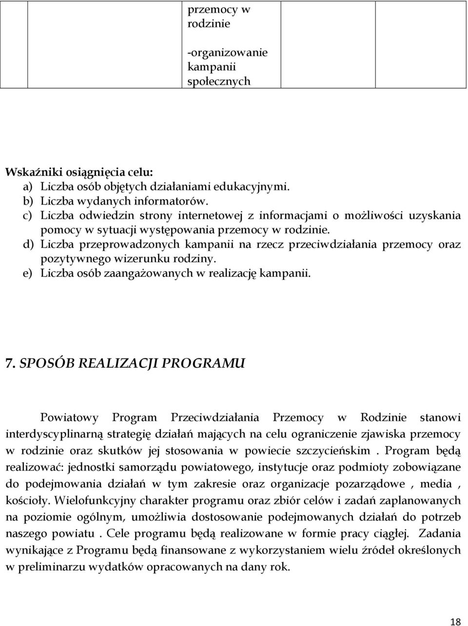 d) Liczba przeprowadzonych kampanii na rzecz przeciwdziałania przemocy oraz pozytywnego wizerunku rodziny. e) Liczba osób zaangażowanych w realizację kampanii. 7.