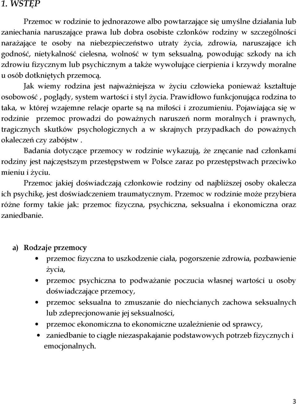 cierpienia i krzywdy moralne u osób dotkniętych przemocą. Jak wiemy rodzina jest najważniejsza w życiu człowieka ponieważ kształtuje osobowość, poglądy, system wartości i styl życia.