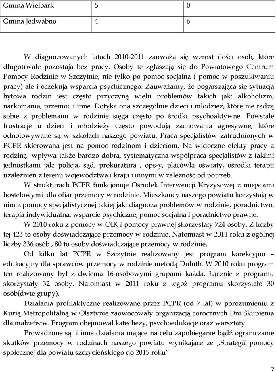 Zauważamy, że pogarszająca się sytuacja bytowa rodzin jest często przyczyną wielu problemów takich jak: alkoholizm, narkomania, przemoc i inne.