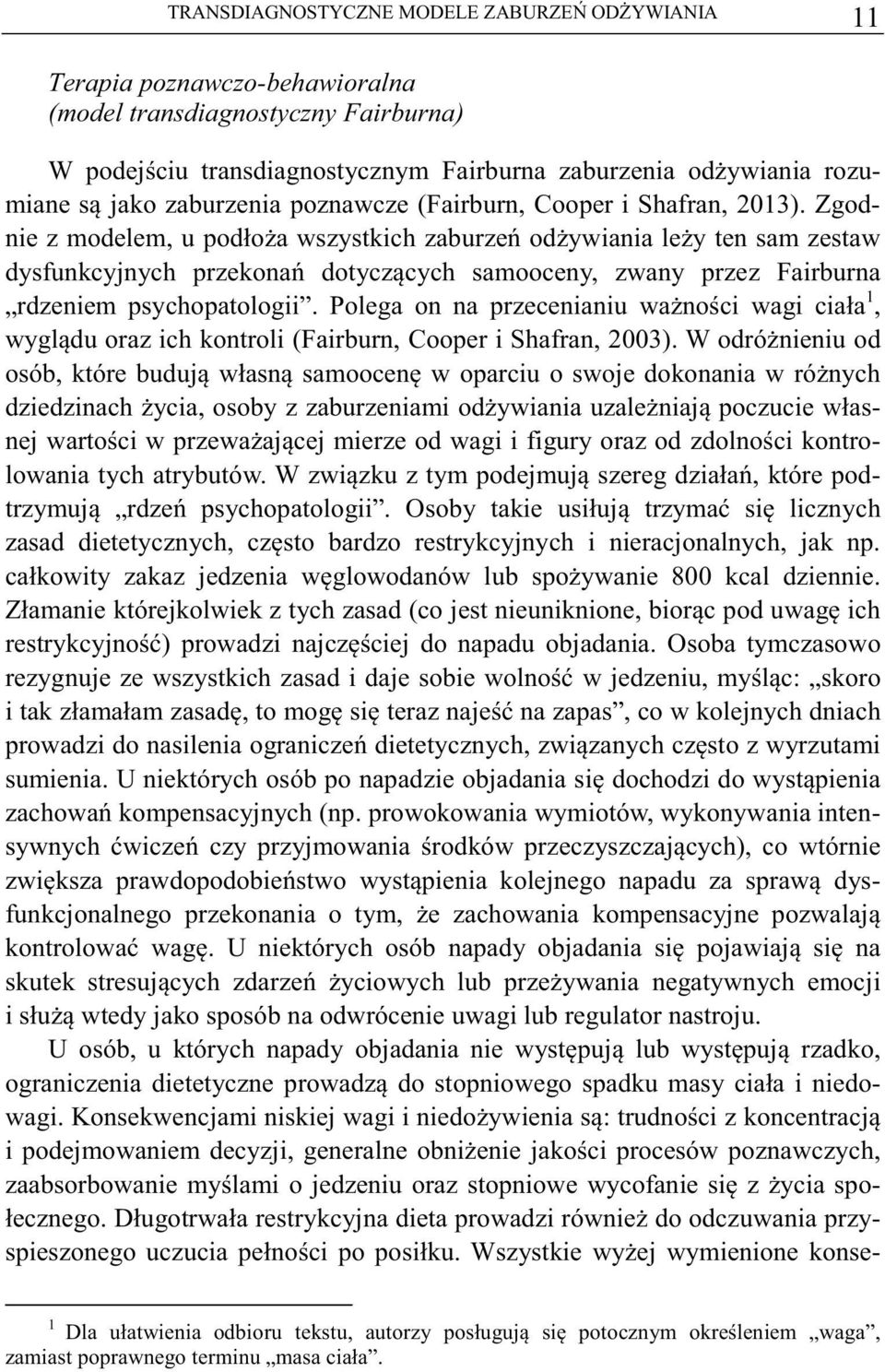 Zgodnie z modelem, u podłoa wszystkich zaburze odywiania ley ten sam zestaw dysfunkcyjnych przekona dotyczcych samooceny, zwany przez Fairburna rdzeniem psychopatologii.