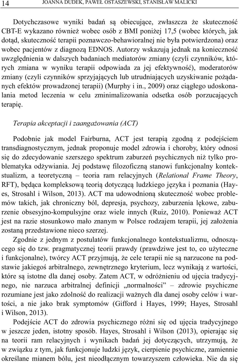 Autorzy wskazuj jednak na konieczno uwzgldnienia w dalszych badaniach mediatorów zmiany (czyli czynników, których zmiana w wyniku terapii odpowiada za jej efektywno), moderatorów zmiany (czyli