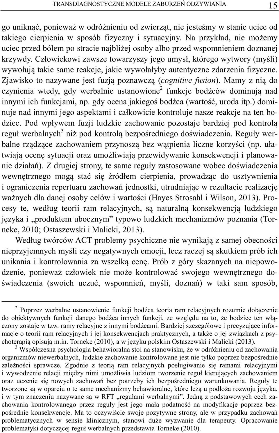 Człowiekowi zawsze towarzyszy jego umysł, którego wytwory (myli) wywołuj takie same reakcje, jakie wywołałyby autentyczne zdarzenia fizyczne.