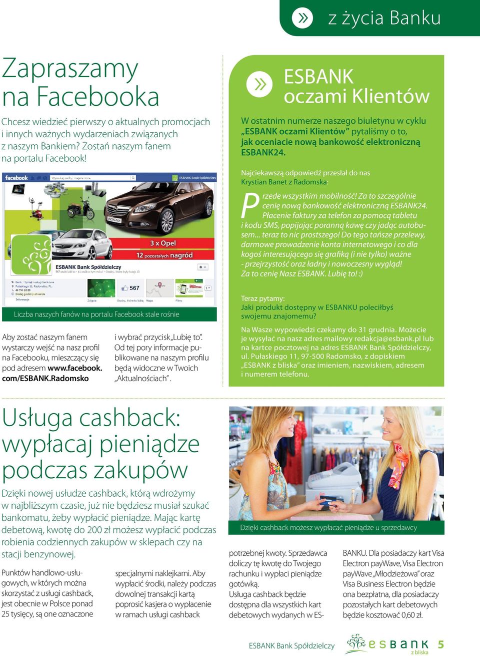 Najciekawszą odpowiedź przesłał do nas Krystian Banet z Radomska: Przede wszystkim mobilność! Za to szczególnie cenię nową bankowość elektroniczną ESBANK24.