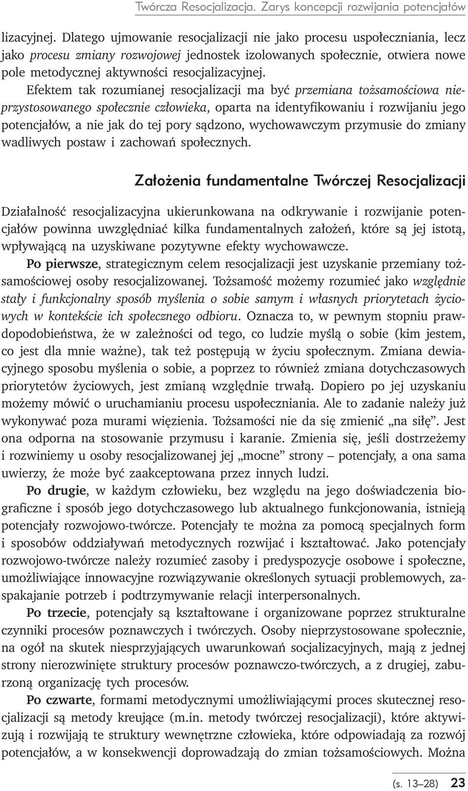 Efektem tak rozumianej resocjalizacji ma być przemiana tożsamościowa nieprzystosowanego społecznie człowieka, oparta na identyfikowaniu i rozwijaniu jego potencjałów, a nie jak do tej pory sądzono,