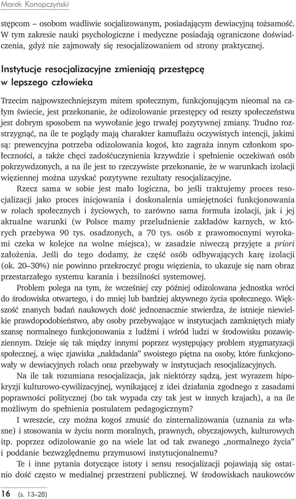 Instytucje resocjalizacyjne zmieniają przestępcę w lepszego człowieka Trzecim najpowszechniejszym mitem społecznym, funkcjonującym nieomal na całym świecie, jest przekonanie, że odizolowanie