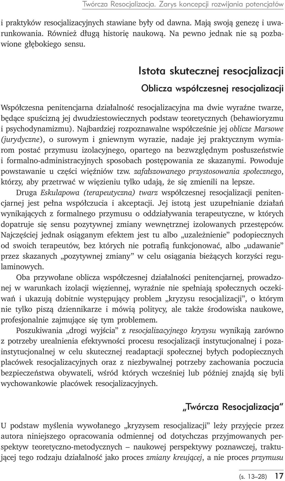 Istota skutecznej resocjalizacji Oblicza współczesnej resocjalizacji Współczesna penitencjarna działalność resocjalizacyjna ma dwie wyraźne twarze, będące spuścizną jej dwudziestowiecznych podstaw