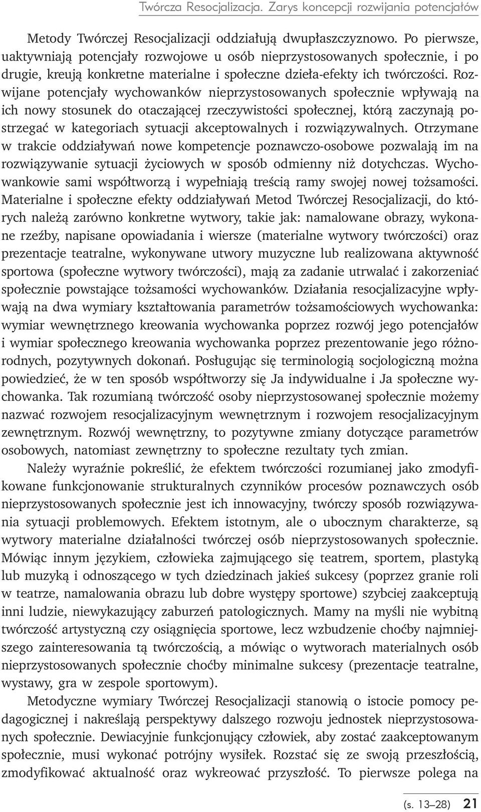 Rozwijane potencjały wychowanków nieprzystosowanych społecznie wpływają na ich nowy stosunek do otaczającej rzeczywistości społecznej, którą zaczynają postrzegać w kategoriach sytuacji akceptowalnych