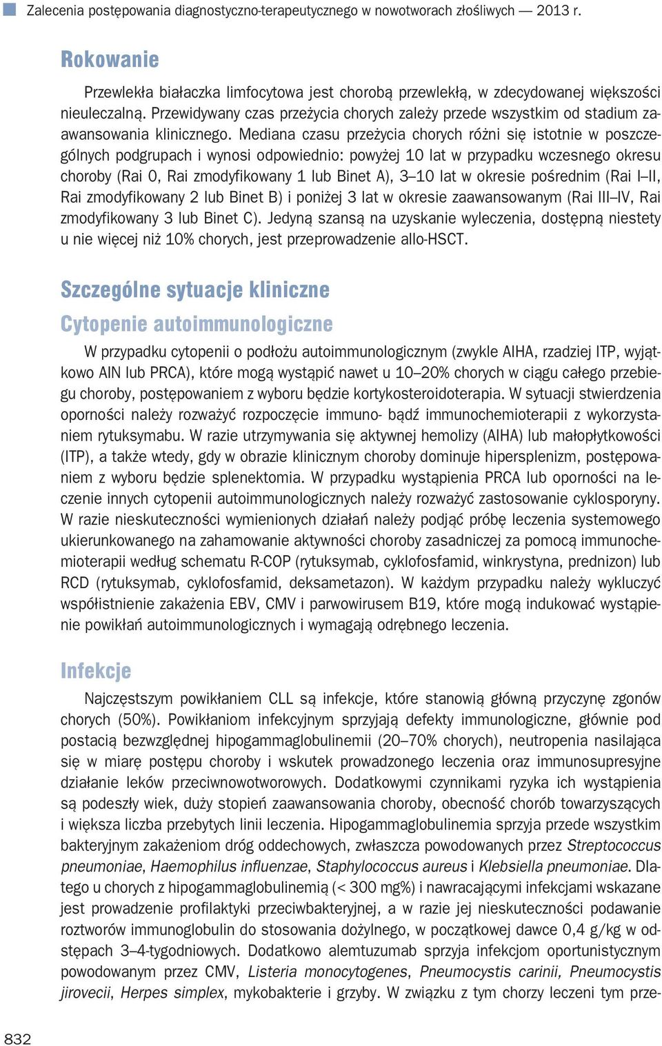 Mediana czasu przeżycia chorych różni się istotnie w poszczególnych podgrupach i wynosi odpowiednio: powyżej 10 lat w przypadku wczesnego okresu choroby (Rai 0, Rai zmodyfikowany 1 lub Binet A), 3 10