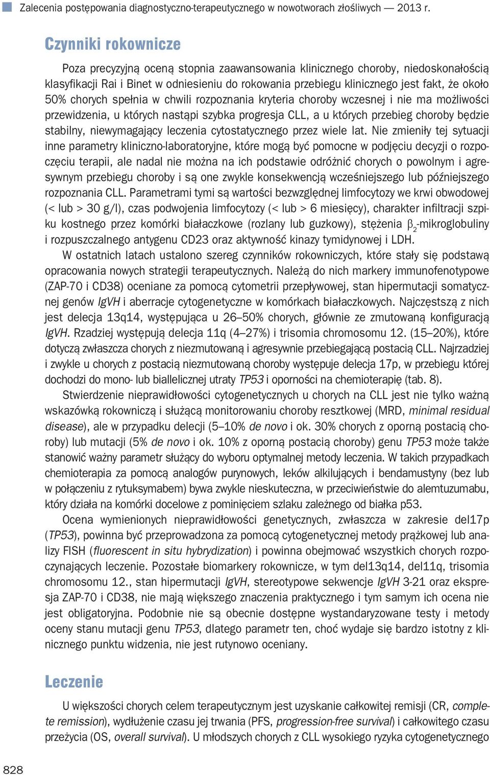 chorych spełnia w chwili rozpoznania kryteria choroby wczesnej i nie ma możliwości przewidzenia, u których nastąpi szybka progresja CLL, a u których przebieg choroby będzie stabilny, niewymagający