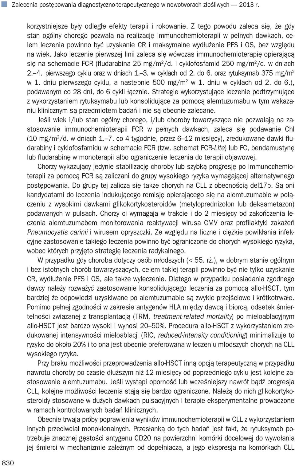 na wiek. Jako leczenie pierwszej linii zaleca się wówczas immunochemioterapię opierającą się na schemacie FCR (fludarabina 25 mg/m 2 /d. i cyklofosfamid 250 mg/m 2 /d. w dniach 2. 4.