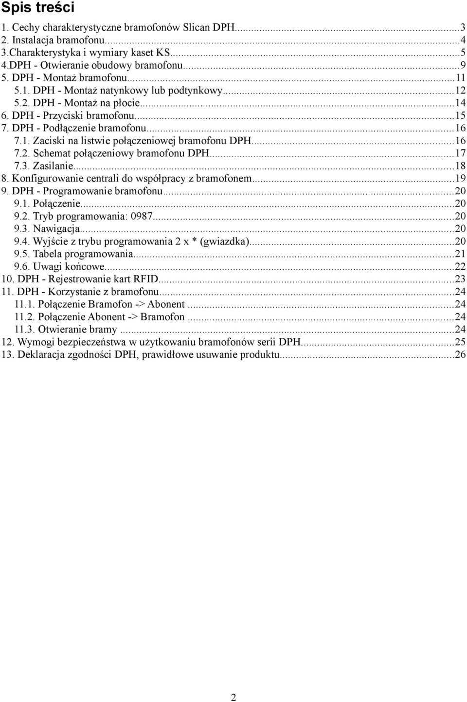 ..16 7.2. Schemat połączeniowy bramofonu DPH...17 7.3. Zasilanie...18 8. Konfigurowanie centrali do współpracy z bramofonem...19 9. DPH - Programowanie bramofonu...20 9.1. Połączenie...20 9.2. Tryb programowania: 0987.