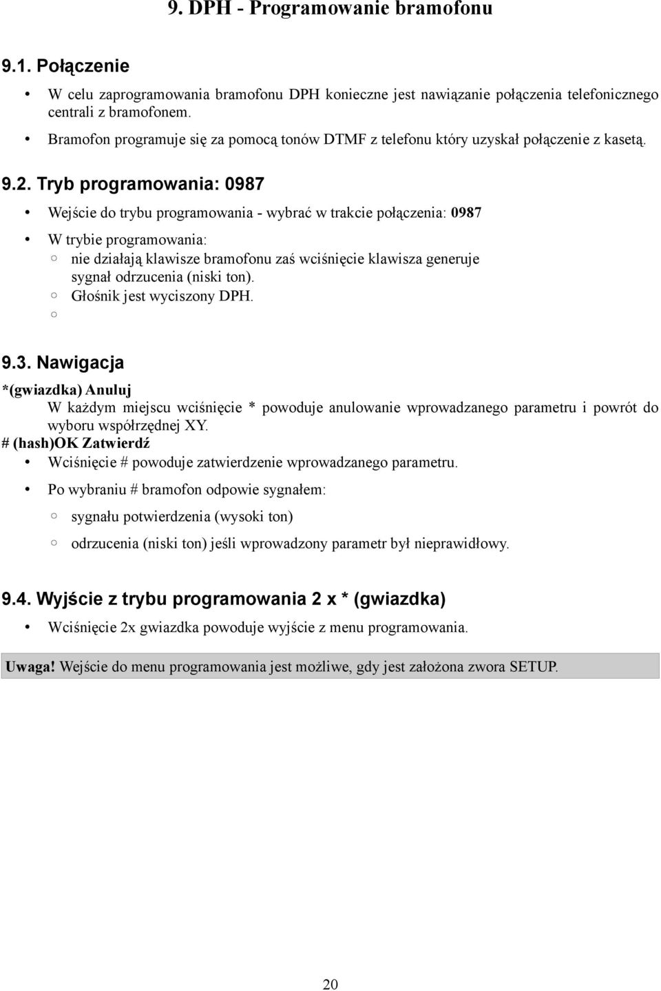 Tryb programowania: 0987 Wejście do trybu programowania - wybrać w trakcie połączenia: 0987 W trybie programowania: nie działają klawisze bramofonu zaś wciśnięcie klawisza generuje sygnał odrzucenia