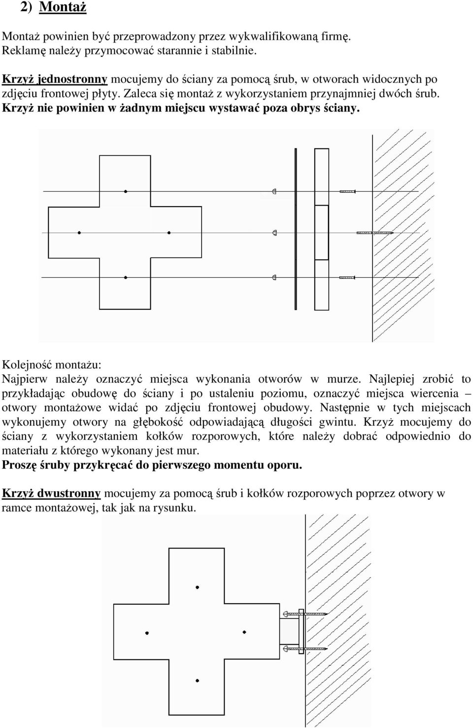 Krzyż nie powinien w żadnym miejscu wystawać poza obrys ściany. Kolejność montażu: Najpierw należy oznaczyć miejsca wykonania otworów w murze.