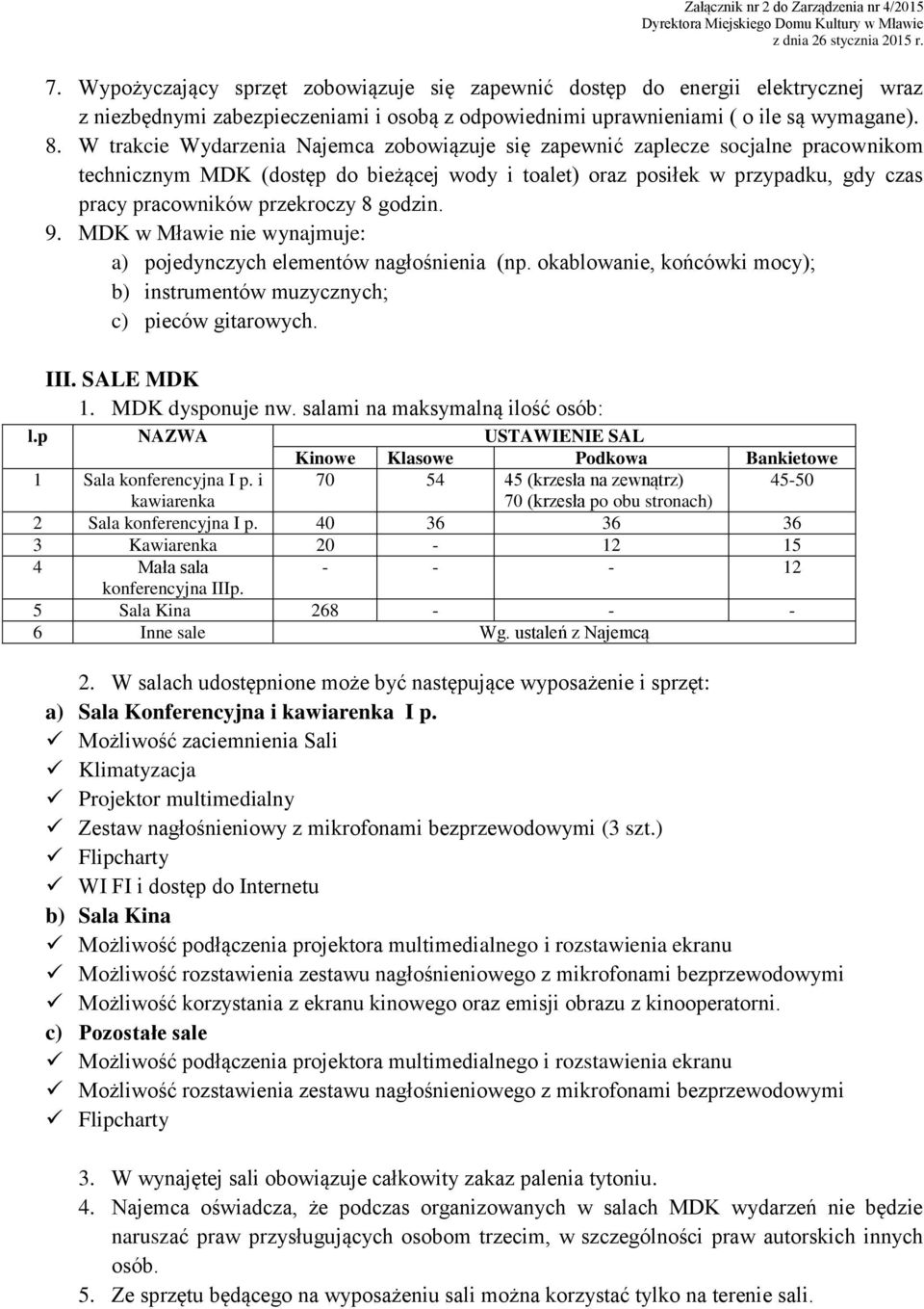 8 godzin. 9. MDK w Mławie nie wynajmuje: a) pojedynczych elementów nagłośnienia (np. okablowanie, końcówki mocy); b) instrumentów muzycznych; c) pieców gitarowych. III. SALE MDK 1. MDK dysponuje nw.