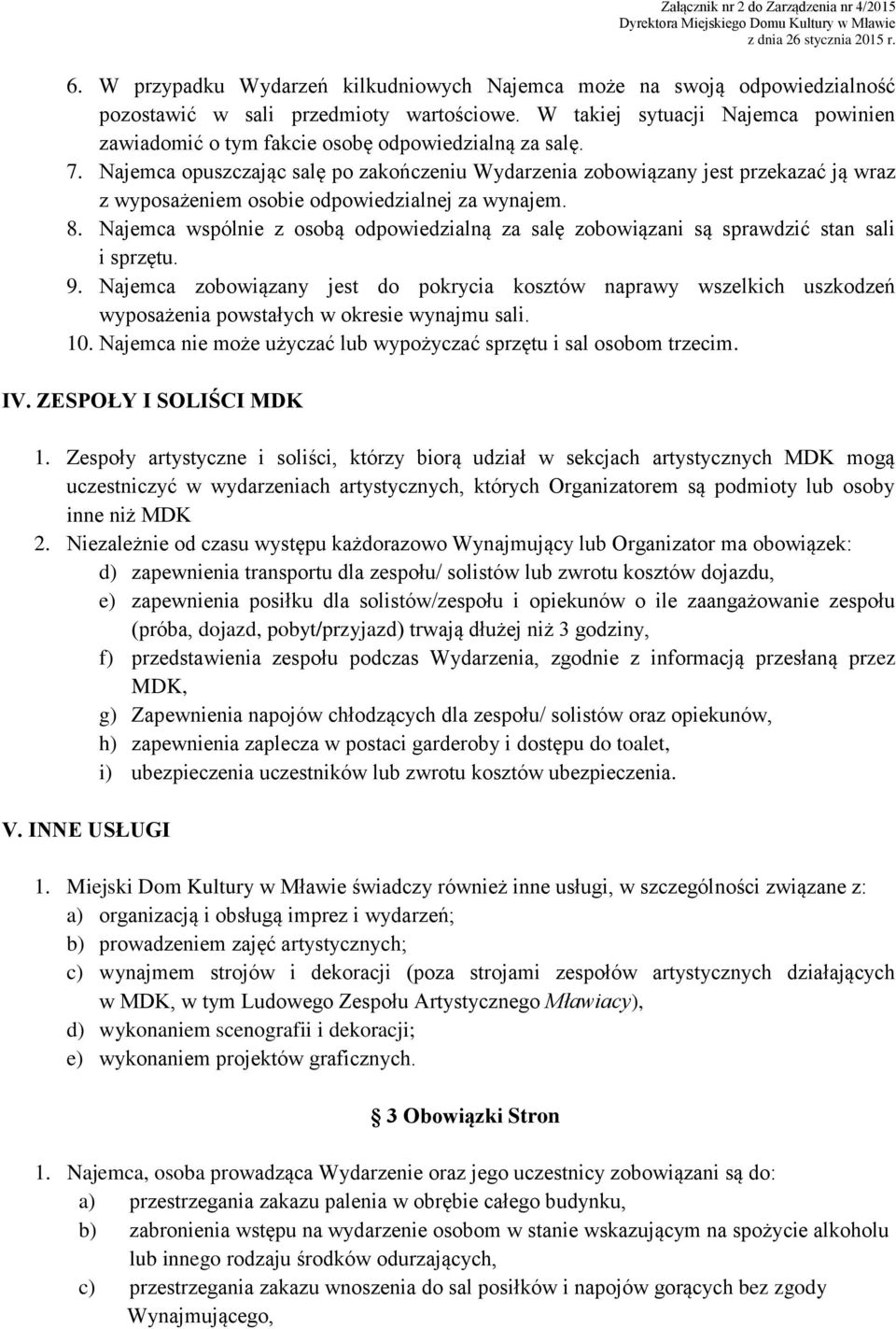 Najemca opuszczając salę po zakończeniu Wydarzenia zobowiązany jest przekazać ją wraz z wyposażeniem osobie odpowiedzialnej za wynajem. 8.