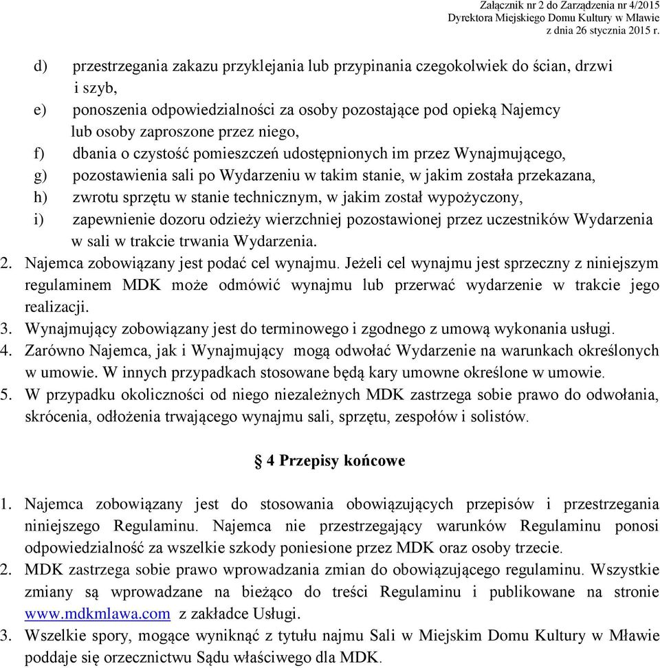 został wypożyczony, i) zapewnienie dozoru odzieży wierzchniej pozostawionej przez uczestników Wydarzenia w sali w trakcie trwania Wydarzenia. 2. Najemca zobowiązany jest podać cel wynajmu.