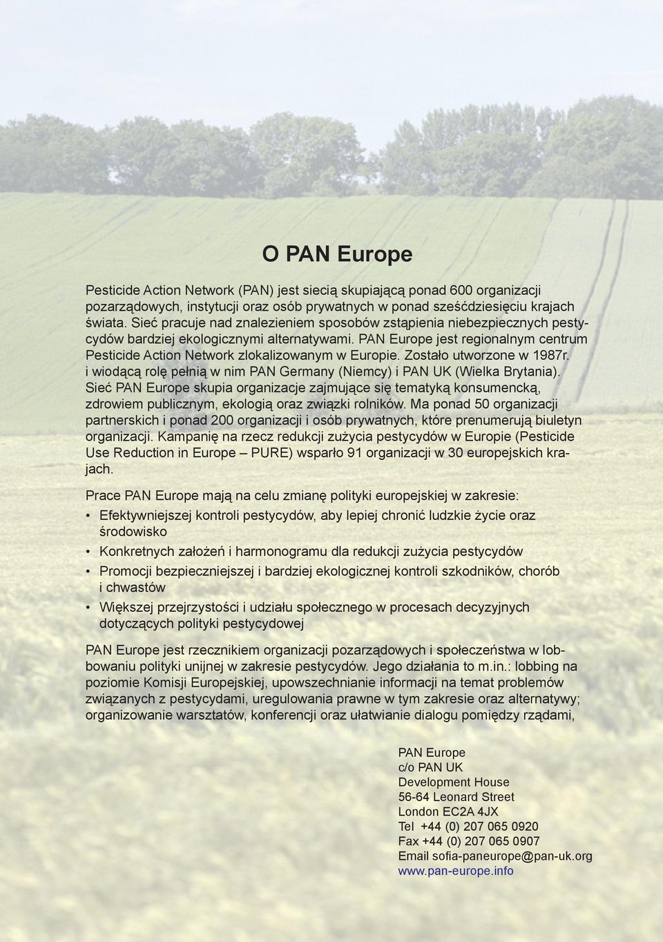 PAN Europe jest regionalnym centrum Pesticide Action Network zlokalizowanym w Europie. Zostało utworzone w 1987r. i wiodącą rolę pełnią w nim PAN Germany (Niemcy) i PAN UK (Wielka Brytania).