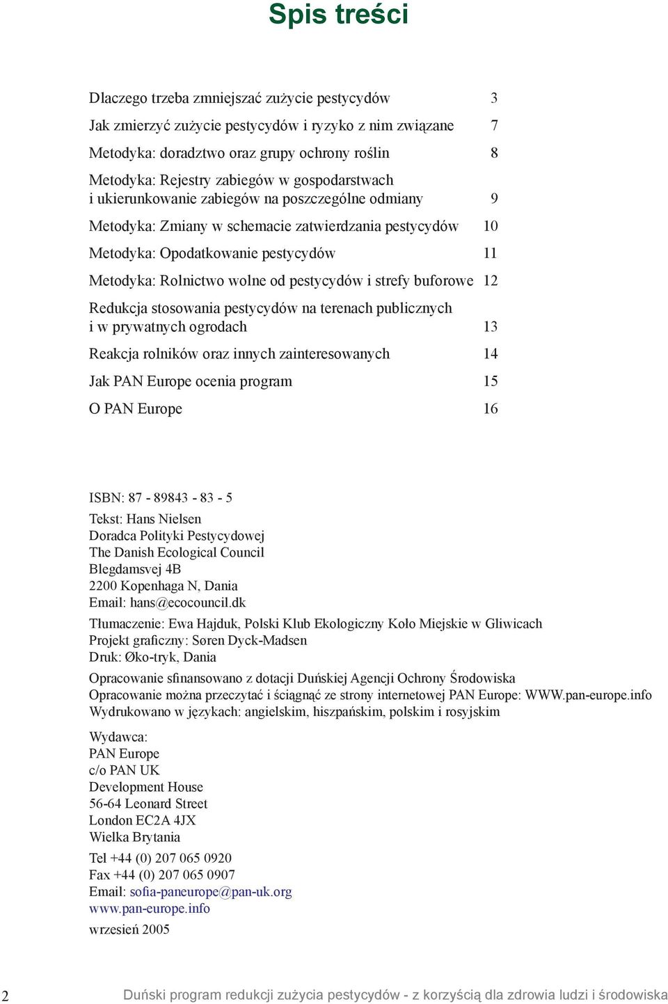 pestycydów i strefy buforowe 12 Redukcja stosowania pestycydów na terenach publicznych i w prywatnych ogrodach 13 Reakcja rolników oraz innych zainteresowanych 14 Jak PAN Europe ocenia program 15 O