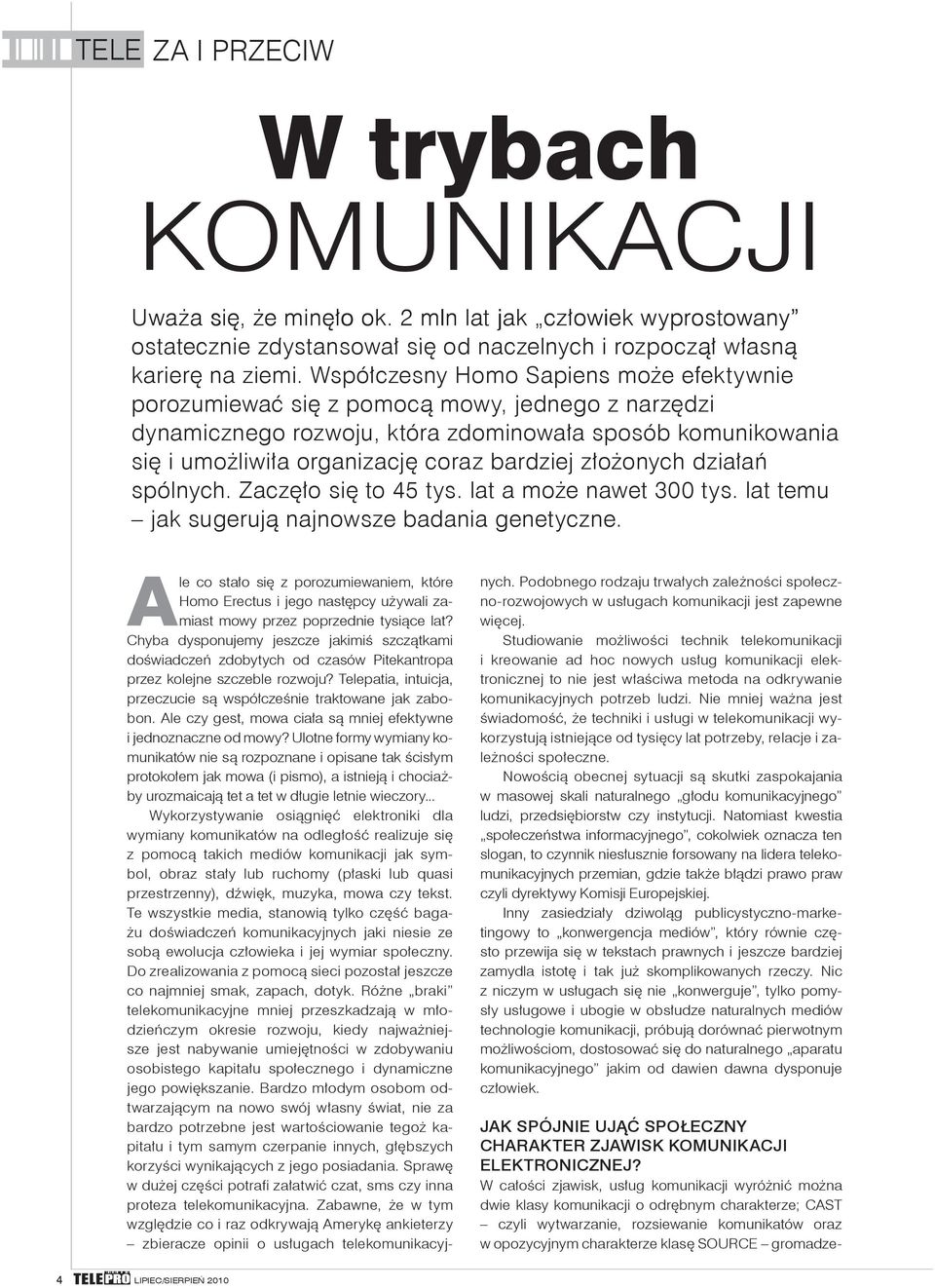 złożonych działań spólnych. Zaczęło się to 45 tys. lat a może nawet 300 tys. lat temu jak sugerują najnowsze badania genetyczne.