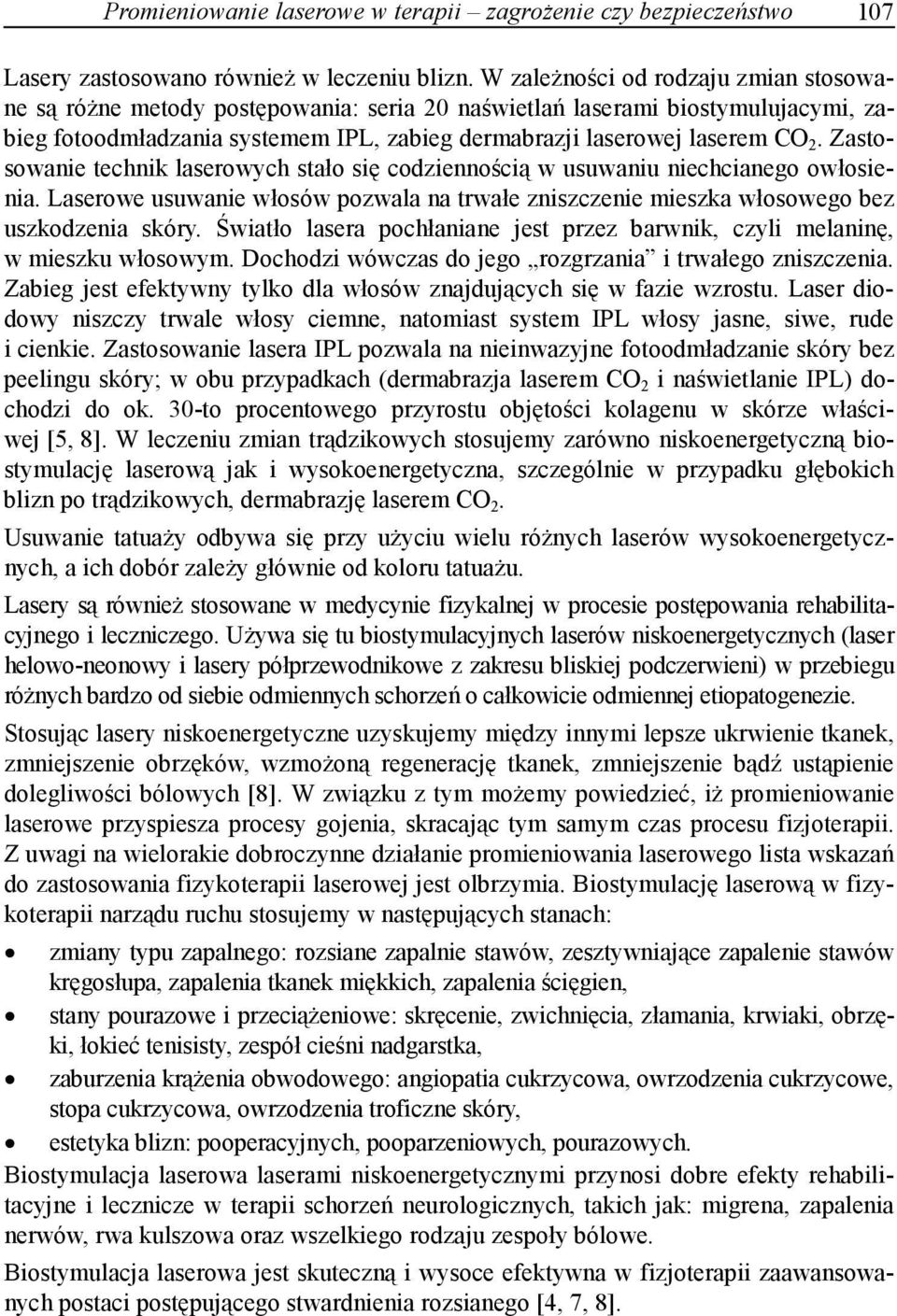 Zastosowanie technik laserowych stało się codziennością w usuwaniu niechcianego owłosienia. Laserowe usuwanie włosów pozwala na trwałe zniszczenie mieszka włosowego bez uszkodzenia skóry.