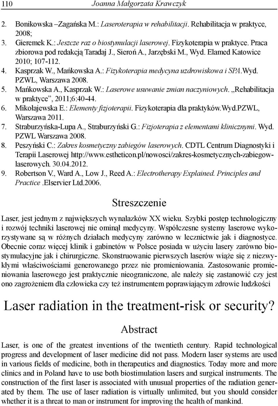 Wyd. PZWL, Warszawa 2008. 5. Mańkowska A., Kasprzak W.: Laserowe usuwanie zmian naczyniowych. Rehabilitacja w praktyce, 2011;6:40-44. 6. Mikołajewska E.: Elementy fizjoterapii.