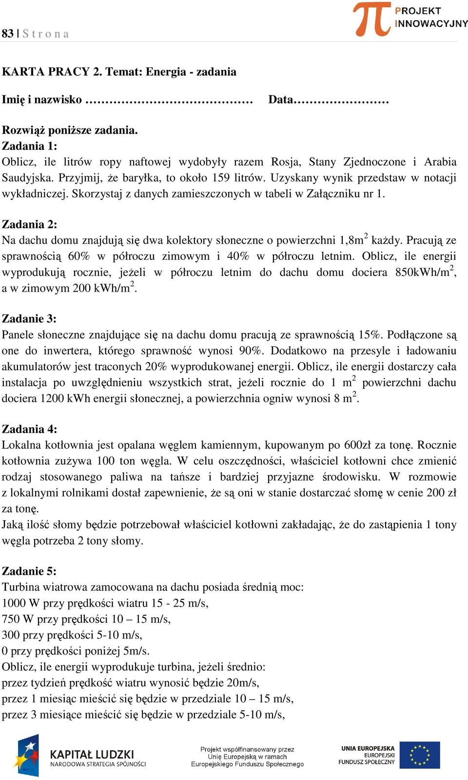 Skorzystaj z danych zamieszczonych w tabeli w Załączniku nr 1. Zadania 2: Na dachu domu znajdują się dwa kolektory słoneczne o powierzchni 1,8m 2 każdy.