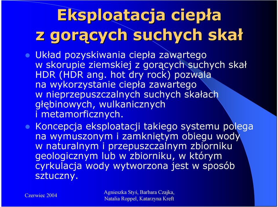 hot dry rock) pozwala na wykorzystanie ciepła zawartego w nieprzepuszczalnych suchych skałach głębinowych, wulkanicznych i