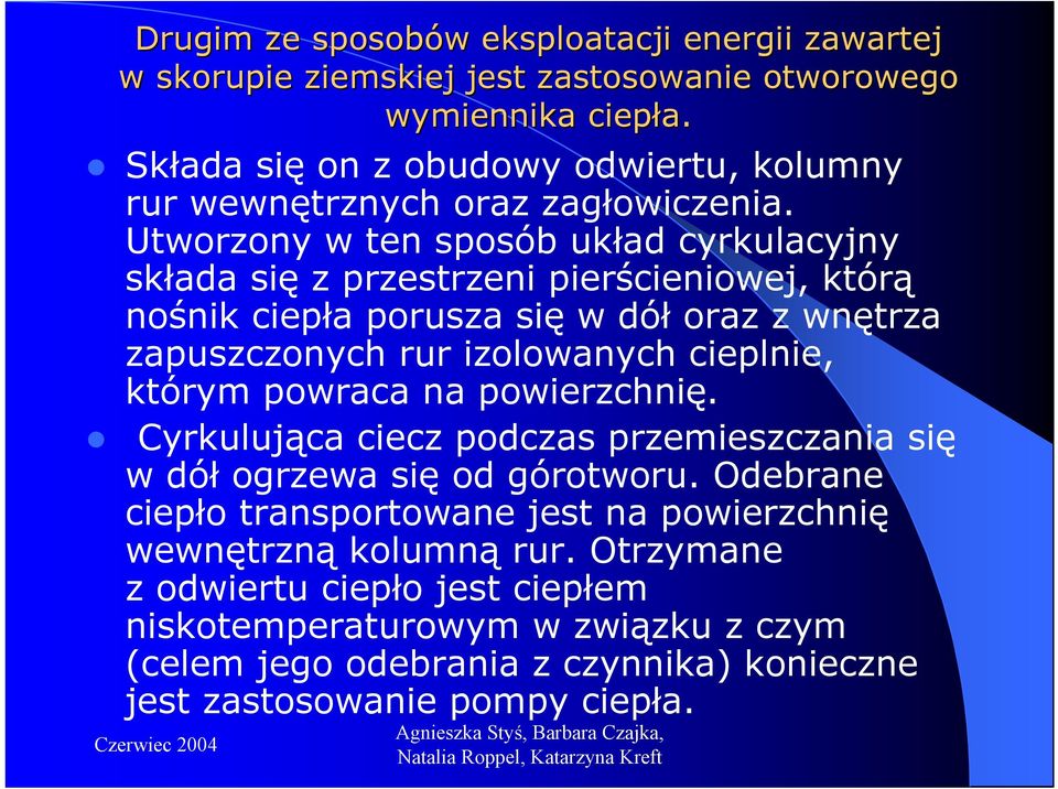 Utworzony w ten sposób układ cyrkulacyjny składa się z przestrzeni pierścieniowej, którą nośnik ciepła porusza się w dół oraz z wnętrza zapuszczonych rur izolowanych cieplnie,