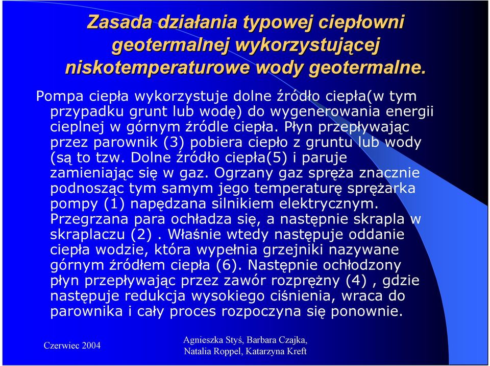 Płyn przepływając przez parownik (3) pobiera ciepło z gruntu lub wody (są to tzw. Dolne źródło ciepła(5) i paruje zamieniając się w gaz.