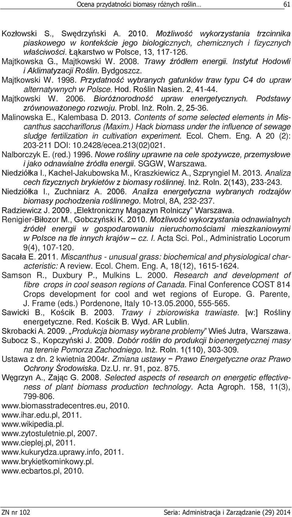 Przydatność wybranych gatunków traw typu C4 do upraw alternatywnych w Polsce. Hod. Roślin Nasien. 2, 41-44. Majtkowski W. 2006. Bioróżnorodność upraw energetycznych. Podstawy zrównoważonego rozwoju.