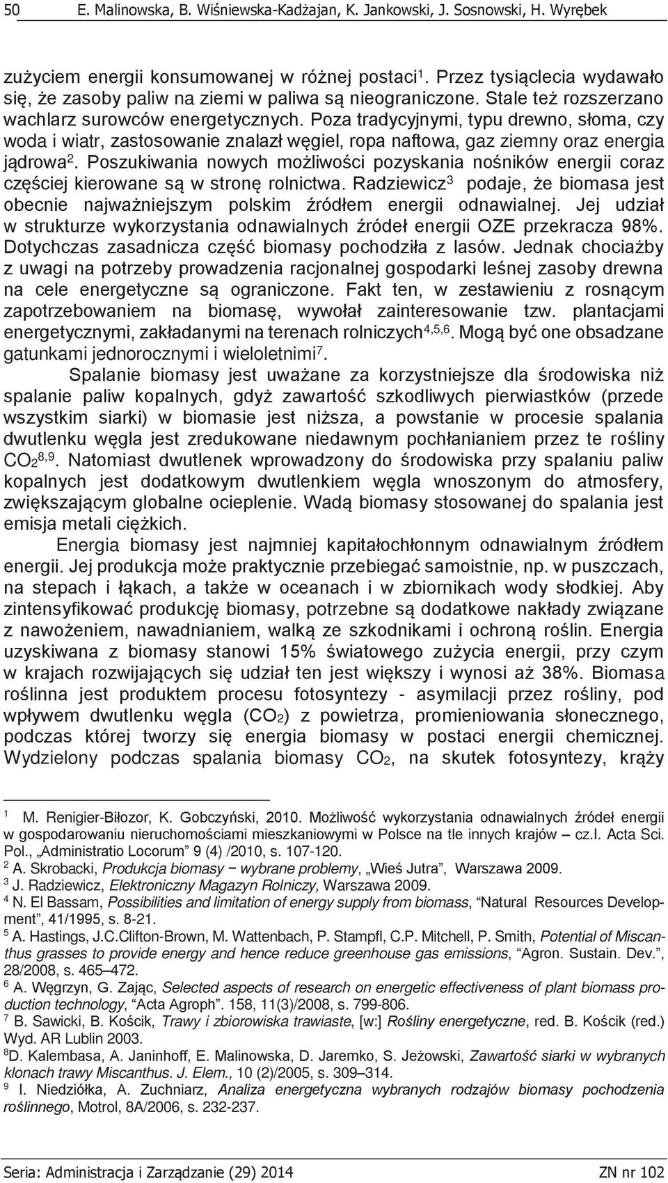 Poza tradycyjnymi, typu drewno, słoma, czy woda i wiatr, zastosowanie znalazł węgiel, ropa naftowa, gaz ziemny oraz energia jądrowa 2.