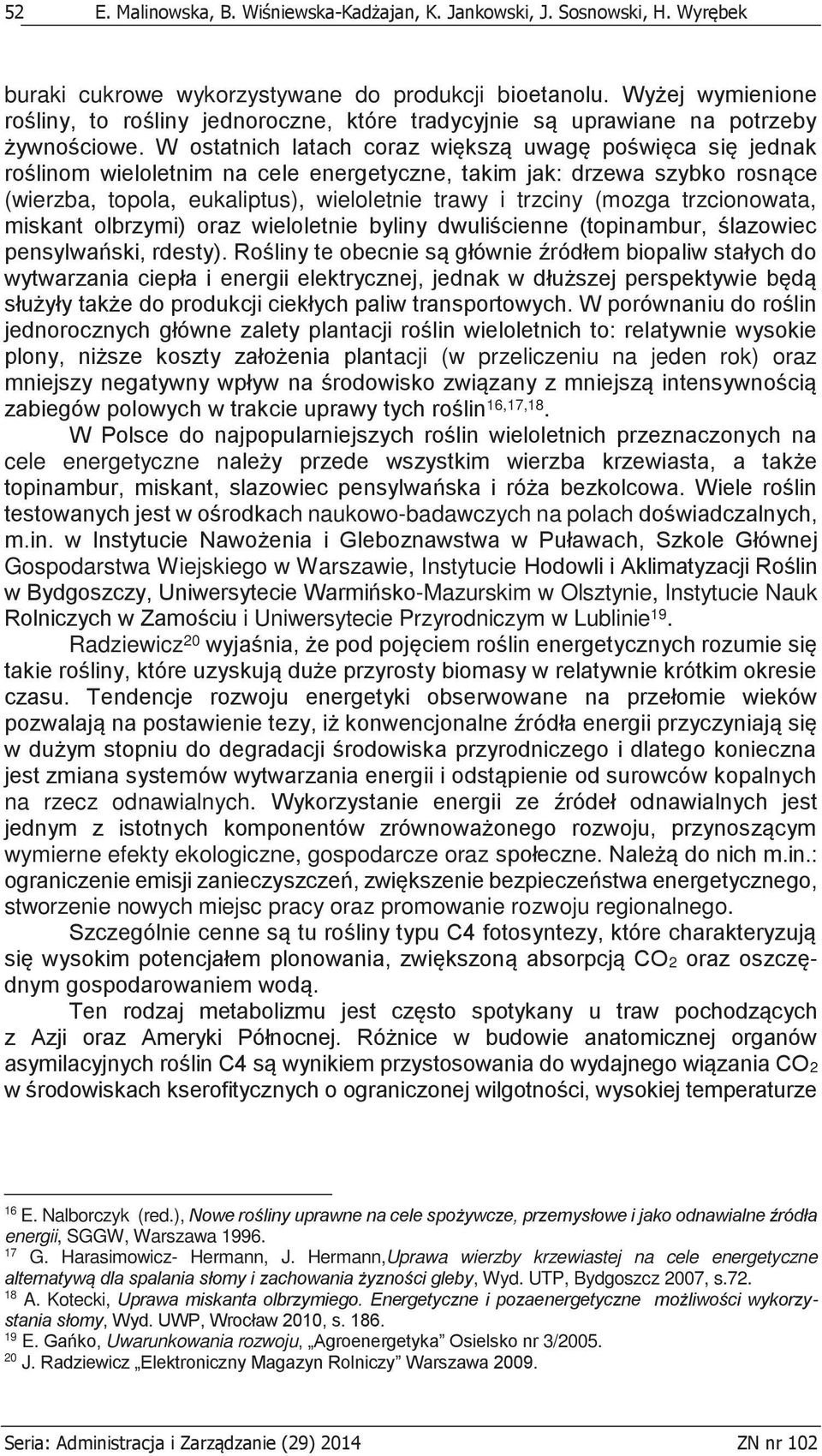 W ostatnich latach coraz większą uwagę poświęca się jednak roślinom wieloletnim na cele energetyczne, takim jak: drzewa szybko rosnące (wierzba, topola, eukaliptus), wieloletnie trawy i trzciny