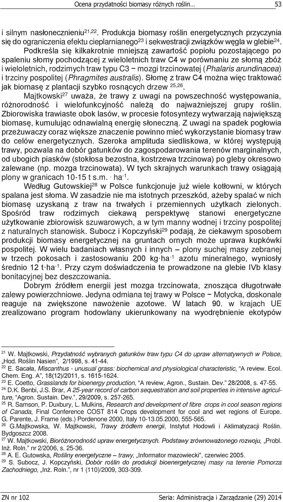 Podkreśla się kilkakrotnie mniejszą zawartość popiołu pozostającego po spaleniu słomy pochodzącej z wieloletnich traw C4 w porównaniu ze słomą zbóż i wieloletnich, rodzimych traw typu C3 mozgi