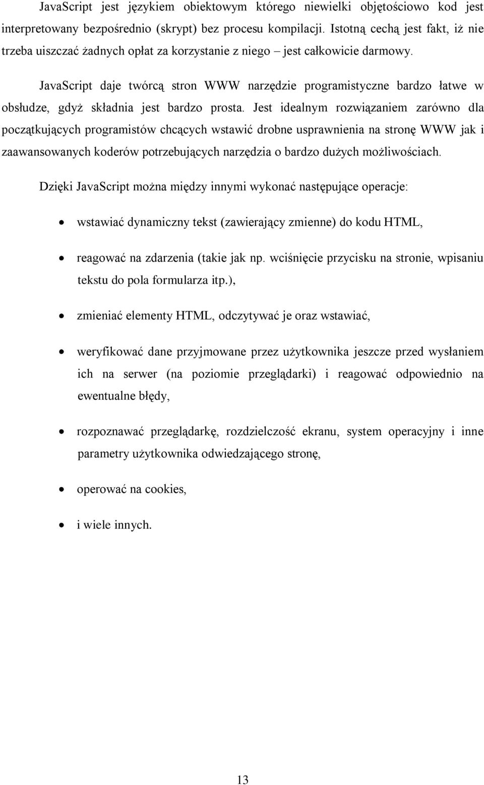 JavaScript daje twórcą stron WWW narzędzie programistyczne bardzo łatwe w obsłudze, gdyż składnia jest bardzo prosta.